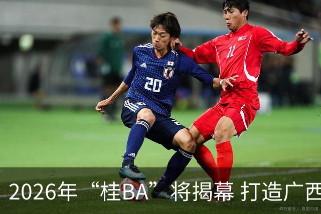 2026年“桂BA”将揭幕 打造广西体育标志性名片